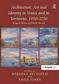 Cover image for Architecture, Art and Identity in Venice and its Territories, 1450-1750: Essays in Honour of Deborah Howard