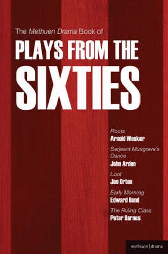 The Methuen Drama Book of Plays from the Sixties: Roots; Serjeant Musgrave's Dance; Loot; Early Morning; The Ruling Class