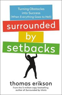 Cover image for Surrounded by Setbacks: Turning Obstacles Into Success (When Everything Goes to Hell) [The Surrounded by Idiots Series]