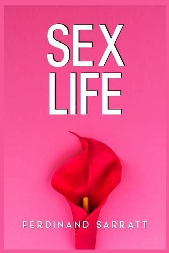 Cover image for Sex Life: Transform Your Sexual Life, Boost Intimacy and Energy, Conquer Taboos, Achieve Orgasm, and Turn Into a God in Bed (2022 Guide for Beginners)