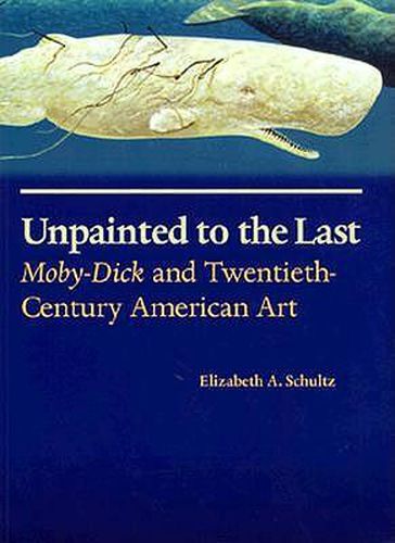 Cover image for Unpainted to the Last: Moby Dick and Twentieth-century American Art