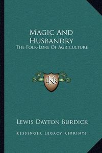 Cover image for Magic and Husbandry: The Folk-Lore of Agriculture