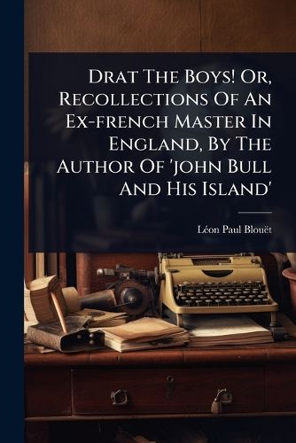 Cover image for Drat The Boys! Or, Recollections Of An Ex-french Master In England, By The Author Of 'john Bull And His Island'