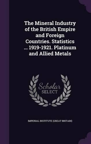 Cover image for The Mineral Industry of the British Empire and Foreign Countries. Statistics ... 1919-1921. Platinum and Allied Metals