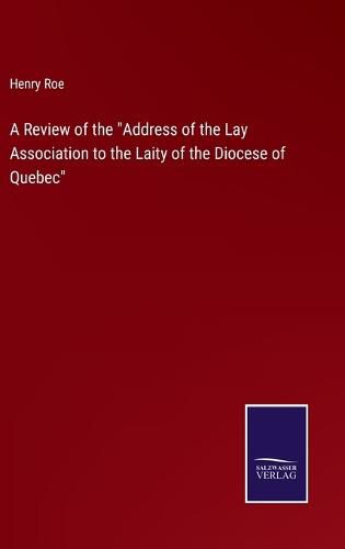 Cover image for A Review of the "Address of the Lay Association to the Laity of the Diocese of Quebec"