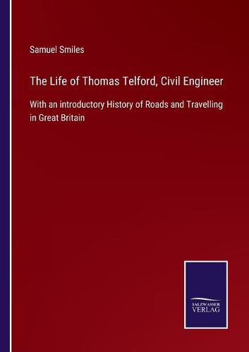 Cover image for The Life of Thomas Telford, Civil Engineer: With an introductory History of Roads and Travelling in Great Britain