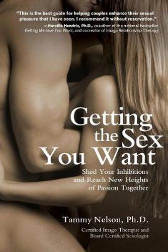 Cover image for Getting the Sex You Want: Shed Your Inhibitions and Reach New Heights of Passion Together