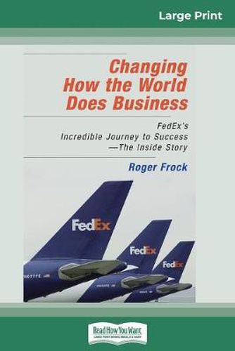 Cover image for Changing How the World Does Business: FedEx's Incredible Journey to Success - The Inside Story (16pt Large Print Edition)