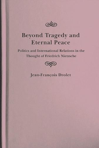 Cover image for Beyond Tragedy and Eternal Peace: Politics and International Relations in the Thought of Friedrich Nietzsche