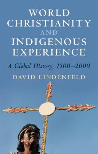 Cover image for World Christianity and Indigenous Experience: A Global History, 1500-2000