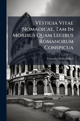 Cover image for Vestigia Vitae Nomadicae, Tam In Moribus Quam Legibus Romanorum Conspicua