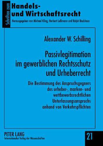 Cover image for Passivlegitimation Im Gewerblichen Rechtsschutz Und Urheberrecht: Die Bestimmung Des Anspruchsgegners Des Urheber-, Marken- Und Wettbewerbsrechtlichen Unterlassungsanspruchs Anhand Von Verkehrspflichten