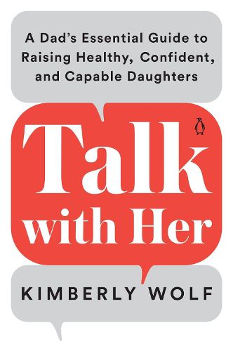 Cover image for Talk With Her: A Dad's Essential Guide to Raising Healthy, Confident, and Capable Daughters