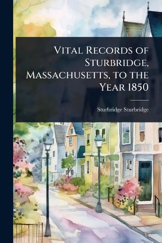 Cover image for Vital Records of Sturbridge, Massachusetts, to the Year 1850