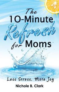 Cover image for The 10-Minute Refresh for Moms: Less Stress, More Joy