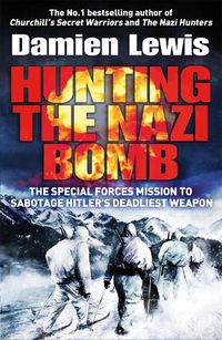 Cover image for Hunting the Nazi Bomb: The Special Forces Mission to Sabotage Hitler's Deadliest Weapon