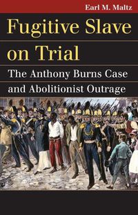 Cover image for Fugitive Slave on Trial: The Anthony Burns Case and Abolitionist Outrage