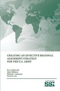 Cover image for Creating an Effective Regional Alignment Strategy for the U.S. Army