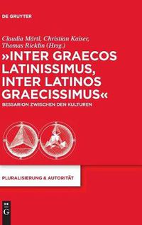 Cover image for Inter Graecos Latinissimus, Inter Latinos Graecissimus: Bessarion Zwischen Den Kulturen