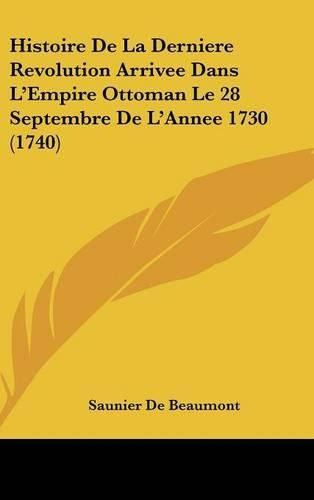 Histoire de La Derniere Revolution Arrivee Dans L'Empire Ottoman Le 28 Septembre de L'Annee 1730 (1740)