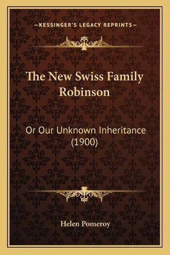 Cover image for The New Swiss Family Robinson: Or Our Unknown Inheritance (1900)