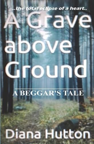 Cover image for A Grave above Ground: A Beggar's Tale