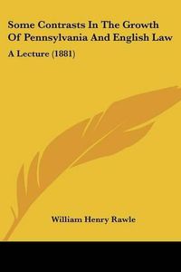 Cover image for Some Contrasts in the Growth of Pennsylvania and English Law: A Lecture (1881)