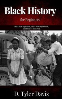 Cover image for The Great Migration, The Great Depression, and Eleanor Roosevelt: Black History for Beginners
