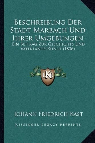 Beschreibung Der Stadt Marbach Und Ihrer Umgebungen: Ein Beitrag Zur Geschichts Und Vaterlands-Kunde (1836)