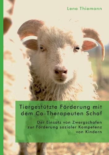 Cover image for Tiergestutzte Foerderung mit dem Co-Therapeuten Schaf: Der Einsatz von Zwergschafen zur Foerderung sozialer Kompetenz von Kindern