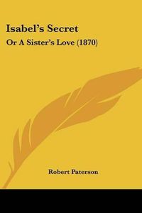 Cover image for Isabel's Secret: Or A Sister's Love (1870)