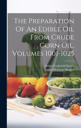 Cover image for The Preparation Of An Edible Oil From Crude Corn Oil, Volumes 1001-1025