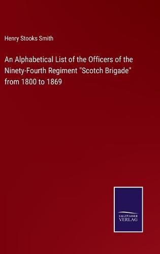 An Alphabetical List of the Officers of the Ninety-Fourth Regiment Scotch Brigade from 1800 to 1869