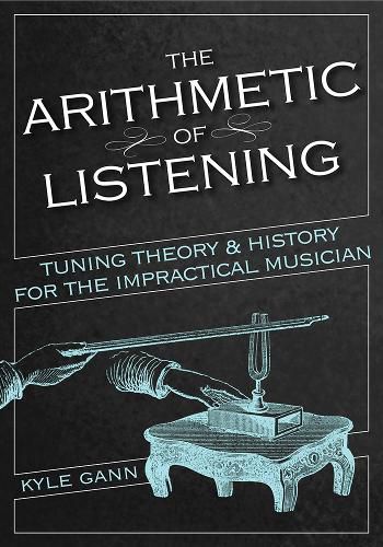 The Arithmetic of Listening: Tuning Theory and History for the Impractical Musician