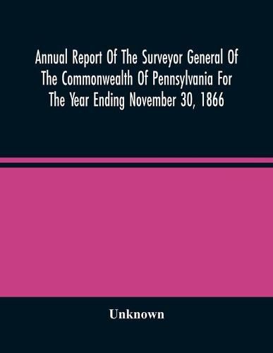 Cover image for Annual Report Of The Surveyor General Of The Commonwealth Of Pennsylvania For The Year Ending November 30, 1866