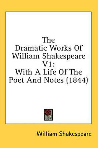 Cover image for The Dramatic Works Of William Shakespeare V1: With A Life Of The Poet And Notes (1844)