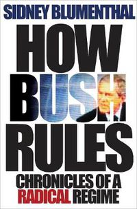 Cover image for How Bush Rules: Chronicles of a Radical Regime