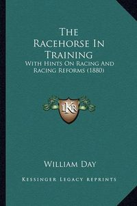 Cover image for The Racehorse in Training: With Hints on Racing and Racing Reforms (1880)