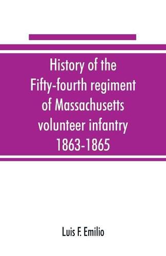 Cover image for History of the Fifty-fourth regiment of Massachusetts volunteer infantry, 1863-1865