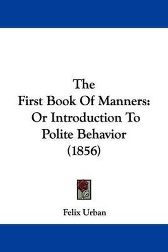 Cover image for The First Book of Manners: Or Introduction to Polite Behavior (1856)