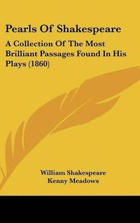 Cover image for Pearls Of Shakespeare: A Collection Of The Most Brilliant Passages Found In His Plays (1860)