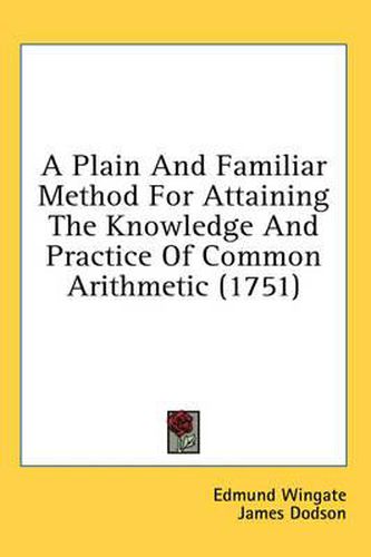 Cover image for A Plain and Familiar Method for Attaining the Knowledge and Practice of Common Arithmetic (1751)