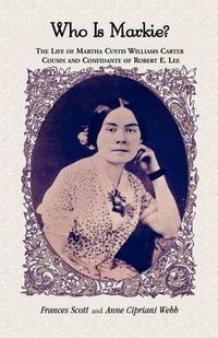 Cover image for Who is Markie?: The Life of Martha Custis Williams Carter, Cousin and Confidante of Robert E. Lee