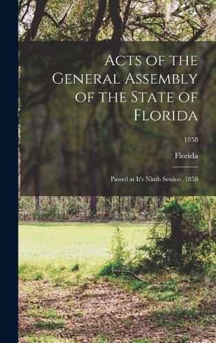 Cover image for Acts of the General Assembly of the State of Florida: Passed at It's Ninth Session, 1858; 1858