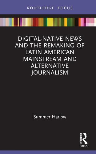 Cover image for Digital-Native News and the Remaking of Latin American Mainstream and Alternative Journalism