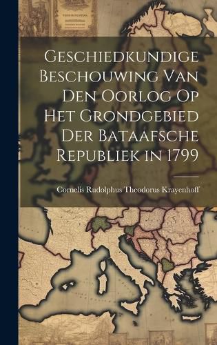 Cover image for Geschiedkundige Beschouwing Van Den Oorlog Op Het Grondgebied Der Bataafsche Republiek in 1799