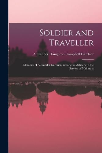 Soldier and Traveller; Memoirs of Alexander Gardner, Colonel of Artillery in the Service of Maharaja