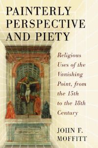 Cover image for Painterly Perspective and Piety: Religious Uses of the Vanishing Point, from the 15th to the 18th Century