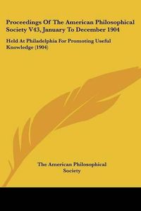 Cover image for Proceedings of the American Philosophical Society V43, January to December 1904: Held at Philadelphia for Promoting Useful Knowledge (1904)