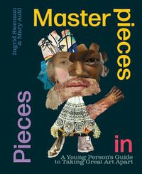 Cover image for Masterpieces in Pieces: A Young Person's Guide to Taking Great Art Apart